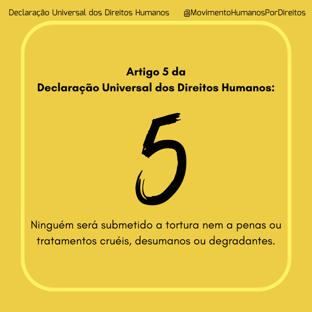 Quadrado amarelo, escrito em preto o artigo 5 da Declaração Universal dos Direitos Humanos: Ninguém será submetido a tortura nem a penas ou tratamentos cruéis, desumanos ou degradantes.